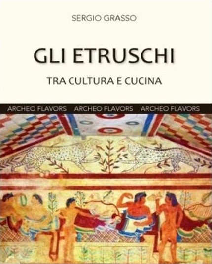 "Etruschi tra cucina e cultura" l'ultimo libro del "gastroforo" Sergio Grasso